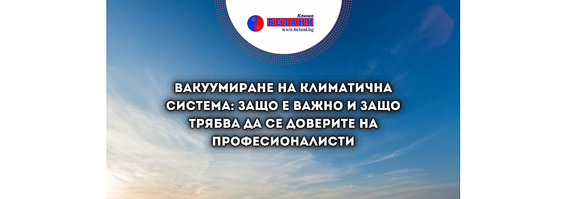 Вакуумиране на климатична система: Защо е важно и защо трябва да се доверите на професионалисти